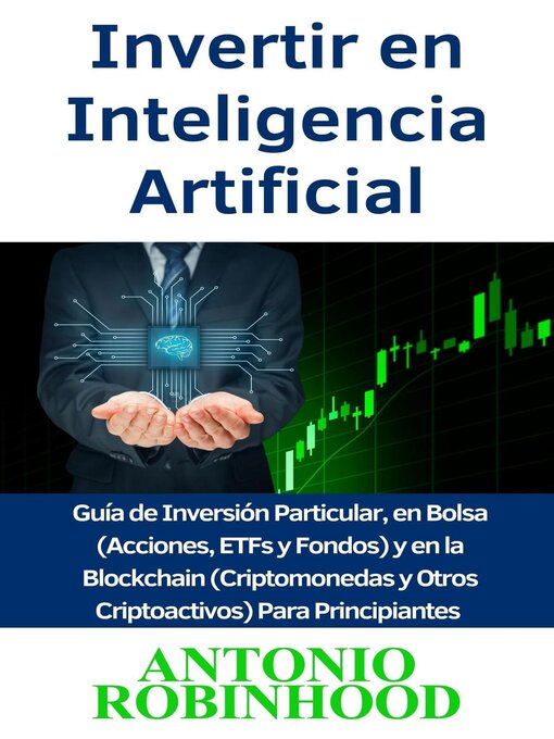 Title details for Invertir en Inteligencia Artificial  Guía de Inversión Particular, en Bolsa (Acciones, ETFs y Fondos) y en la Blockchain (Criptomonedas y Otros Criptoactivos) Para Principiantes by Antonio Robinhood - Available